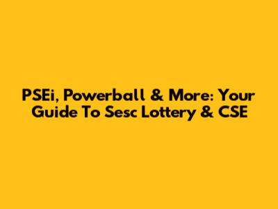 PSEi, Powerball & More: Your Guide To Sesc Lottery & CSE