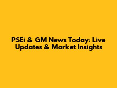 PSEi & GM News Today: Live Updates & Market Insights