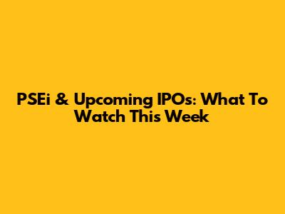 PSEi & Upcoming IPOs: What To Watch This Week