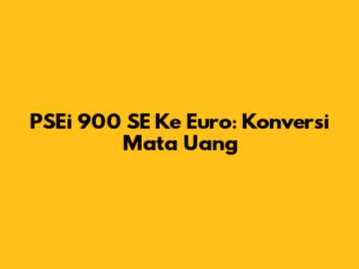 PSEi 900 SE Ke Euro: Konversi Mata Uang