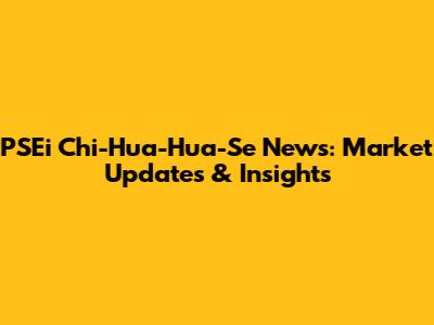 PSEi Chi-Hua-Hua-Se News: Market Updates & Insights