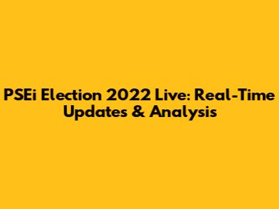 PSEi Election 2022 Live: Real-Time Updates & Analysis