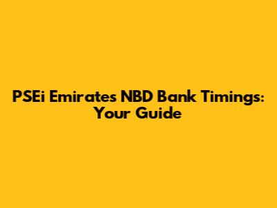 PSEi Emirates NBD Bank Timings: Your Guide