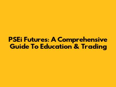 PSEi Futures: A Comprehensive Guide To Education & Trading