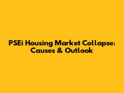PSEi Housing Market Collapse: Causes & Outlook