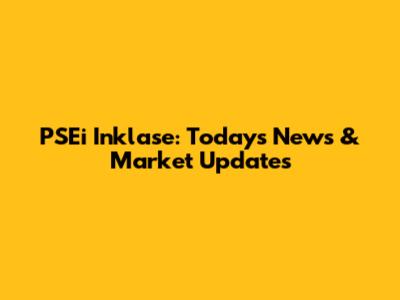 PSEi Inklase: Today's News & Market Updates