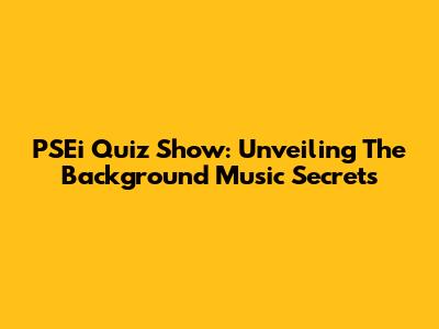 PSEi Quiz Show: Unveiling The Background Music Secrets