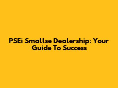 PSEi Smallse Dealership: Your Guide To Success