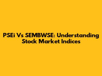 PSEi Vs SEMBWSE: Understanding Stock Market Indices