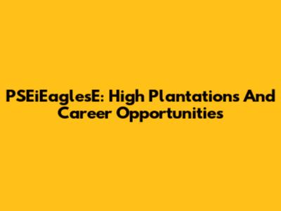 PSEiEaglesE: High Plantations And Career Opportunities