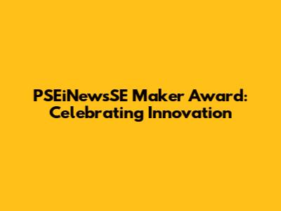 PSEiNewsSE Maker Award: Celebrating Innovation