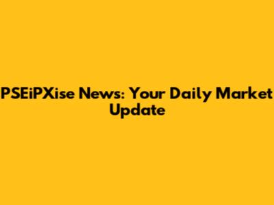 PSEiPXise News: Your Daily Market Update