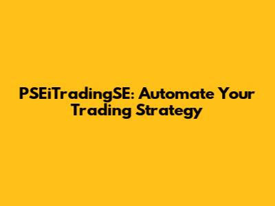PSEiTradingSE: Automate Your Trading Strategy