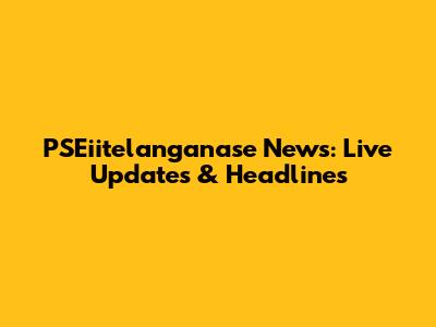 PSEiitelanganase News: Live Updates & Headlines