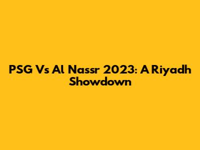 PSG Vs Al Nassr 2023: A Riyadh Showdown