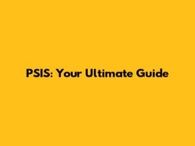 PSIS: Your Ultimate Guide