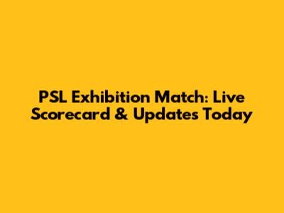 PSL Exhibition Match: Live Scorecard & Updates Today