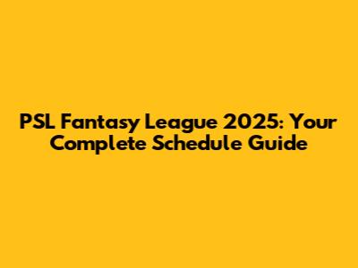 PSL Fantasy League 2025: Your Complete Schedule Guide