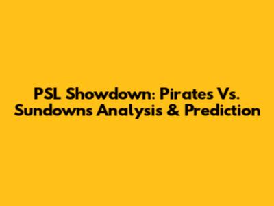 PSL Showdown: Pirates Vs. Sundowns Analysis & Prediction