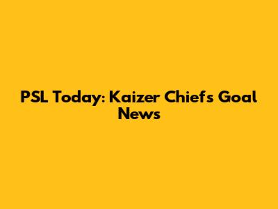 PSL Today: Kaizer Chiefs Goal News