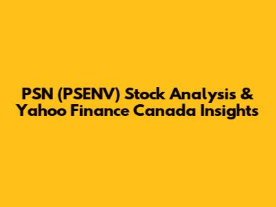 PSN (PSENV) Stock Analysis & Yahoo Finance Canada Insights