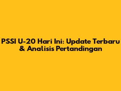 PSSI U-20 Hari Ini: Update Terbaru & Analisis Pertandingan