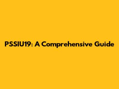 PSSIU19: A Comprehensive Guide