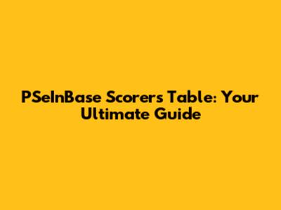 PSeInBase Scorers Table: Your Ultimate Guide