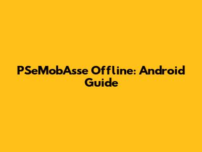 PSeMobAsse Offline: Android Guide