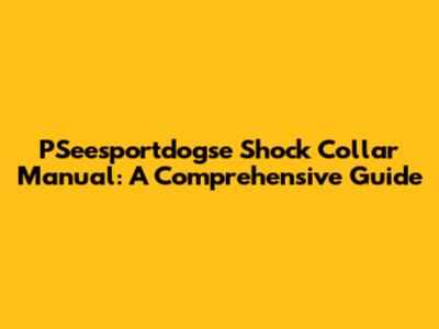 PSeesportdogse Shock Collar Manual: A Comprehensive Guide