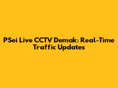 PSei Live CCTV Demak: Real-Time Traffic Updates