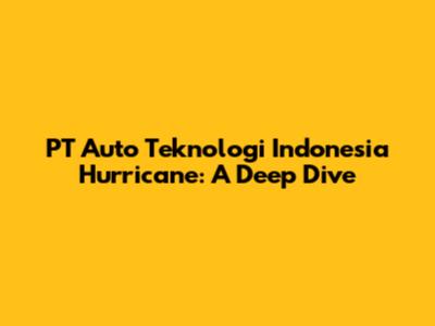 PT Auto Teknologi Indonesia Hurricane: A Deep Dive
