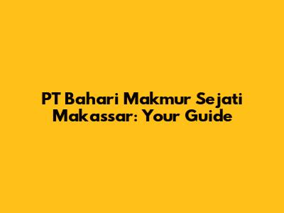 PT Bahari Makmur Sejati Makassar: Your Guide