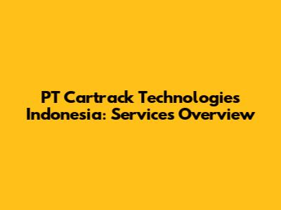 PT Cartrack Technologies Indonesia: Services Overview