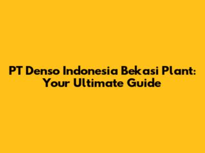 PT Denso Indonesia Bekasi Plant: Your Ultimate Guide