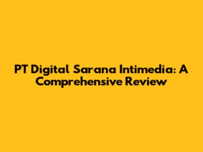 PT Digital Sarana Intimedia: A Comprehensive Review