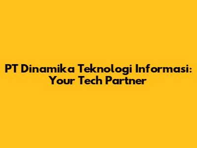 PT Dinamika Teknologi Informasi: Your Tech Partner