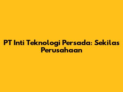 PT Inti Teknologi Persada: Sekilas Perusahaan