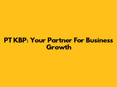 PT KBP: Your Partner For Business Growth