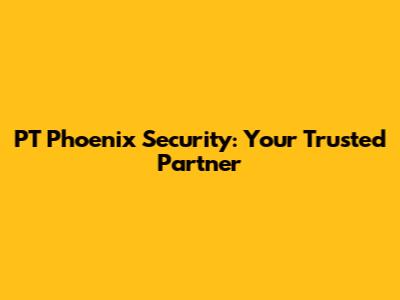 PT Phoenix Security: Your Trusted Partner