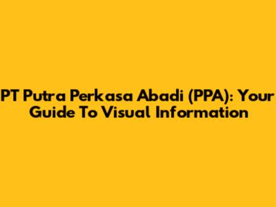 PT Putra Perkasa Abadi (PPA): Your Guide To Visual Information