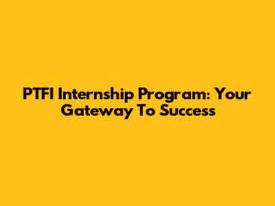 PTFI Internship Program: Your Gateway To Success