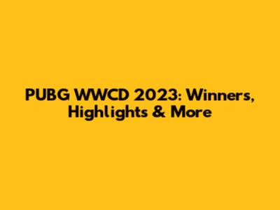 PUBG WWCD 2023: Winners, Highlights & More