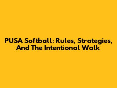 PUSA Softball: Rules, Strategies, And The Intentional Walk