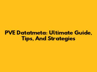 PVE Datatmeta: Ultimate Guide, Tips, And Strategies
