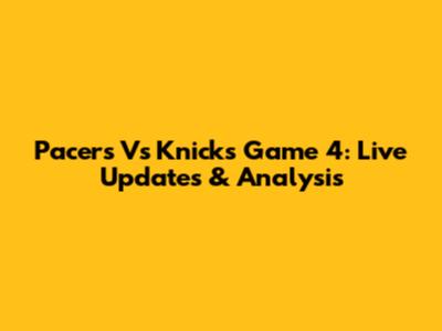 Pacers Vs Knicks Game 4: Live Updates & Analysis