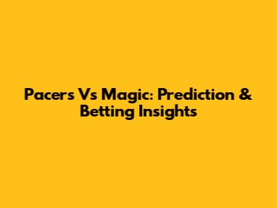 Pacers Vs Magic: Prediction & Betting Insights
