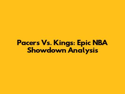 Pacers Vs. Kings: Epic NBA Showdown Analysis