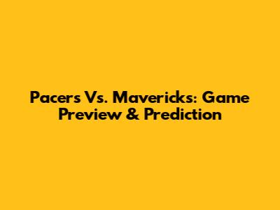 Pacers Vs. Mavericks: Game Preview & Prediction