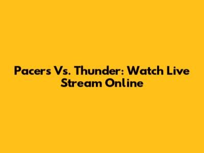 Pacers Vs. Thunder: Watch Live Stream Online